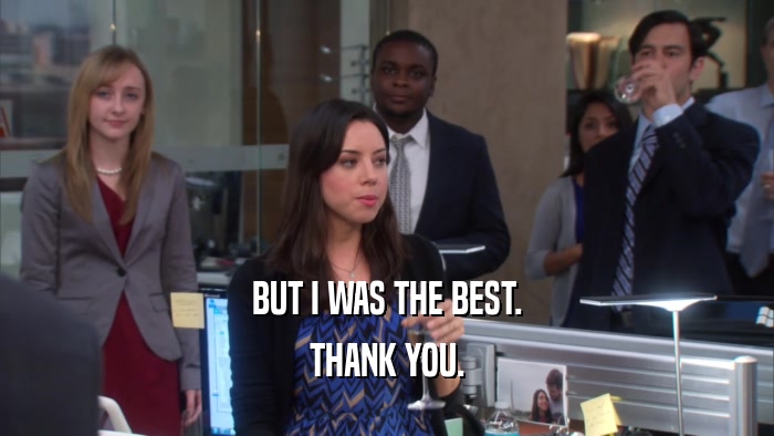 BUT I WAS THE BEST. THANK YOU. 