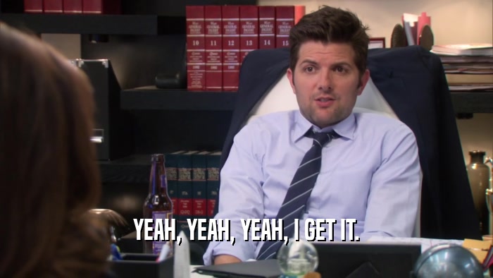 YEAH, YEAH, YEAH, I GET IT.  