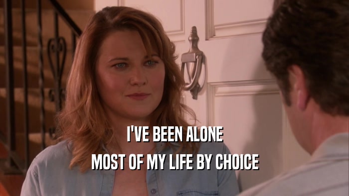 I'VE BEEN ALONE MOST OF MY LIFE BY CHOICE 