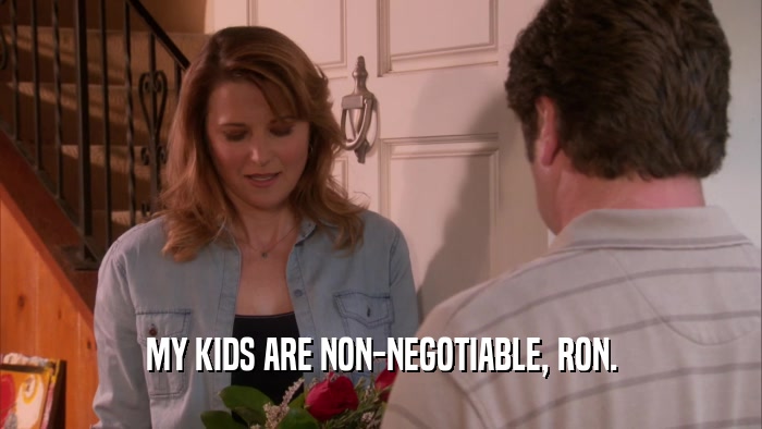 MY KIDS ARE NON-NEGOTIABLE, RON.  