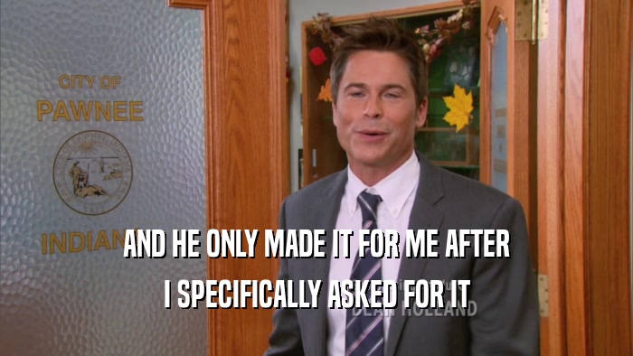 AND HE ONLY MADE IT FOR ME AFTER I SPECIFICALLY ASKED FOR IT 