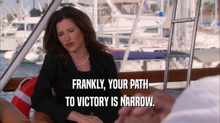 FRANKLY, YOUR PATH TO VICTORY IS NARROW. 