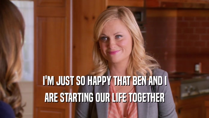 I'M JUST SO HAPPY THAT BEN AND I ARE STARTING OUR LIFE TOGETHER 