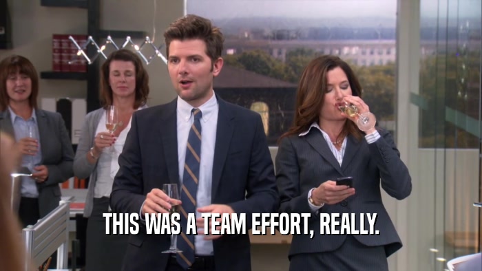 THIS WAS A TEAM EFFORT, REALLY.  
