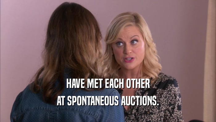 HAVE MET EACH OTHER AT SPONTANEOUS AUCTIONS. 