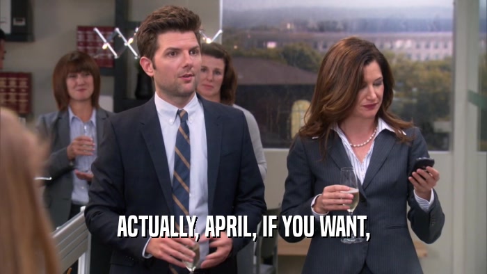 ACTUALLY, APRIL, IF YOU WANT,  