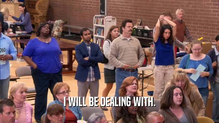 I WILL BE DEALING WITH.  