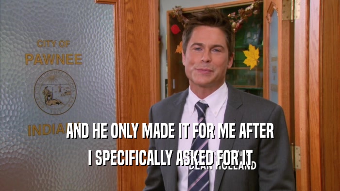 AND HE ONLY MADE IT FOR ME AFTER I SPECIFICALLY ASKED FOR IT 