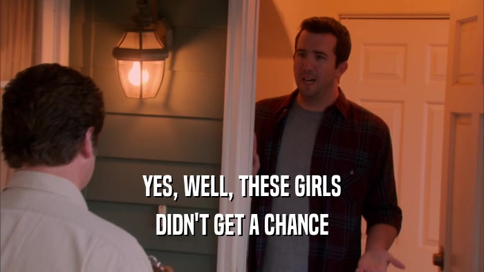 YES, WELL, THESE GIRLS DIDN'T GET A CHANCE 