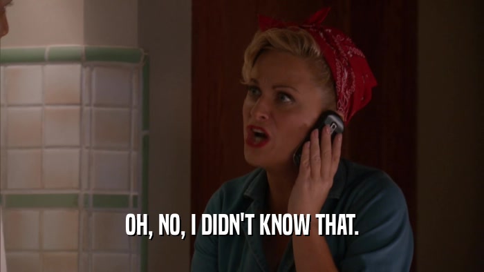 OH, NO, I DIDN'T KNOW THAT.  