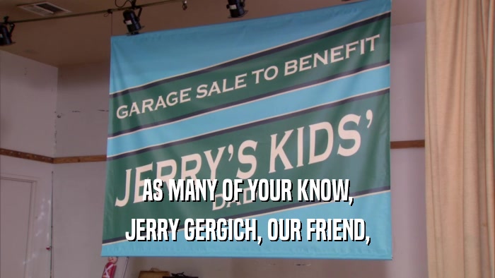 AS MANY OF YOUR KNOW, JERRY GERGICH, OUR FRIEND, 