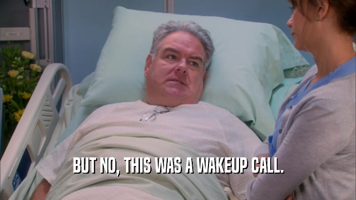 BUT NO, THIS WAS A WAKEUP CALL.  
