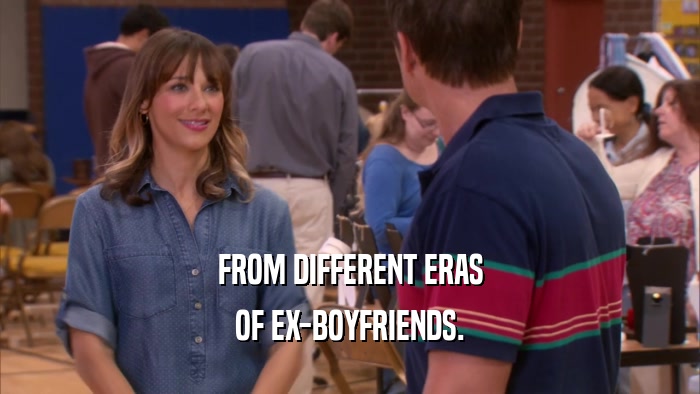 FROM DIFFERENT ERAS OF EX-BOYFRIENDS. 