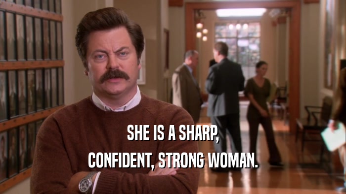 SHE IS A SHARP, CONFIDENT, STRONG WOMAN. 