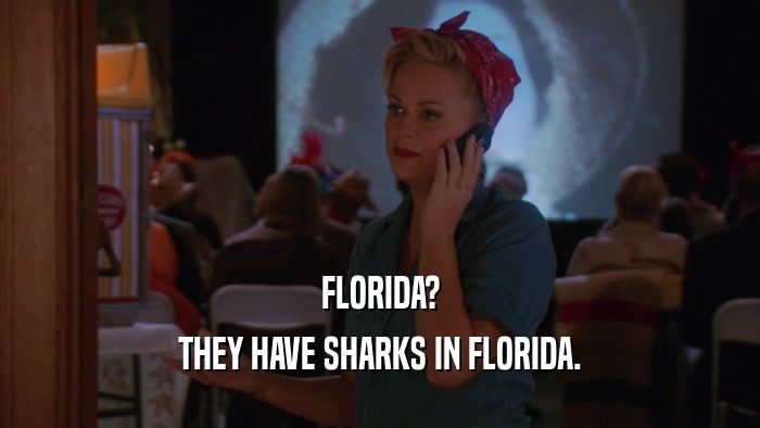 FLORIDA? THEY HAVE SHARKS IN FLORIDA. 