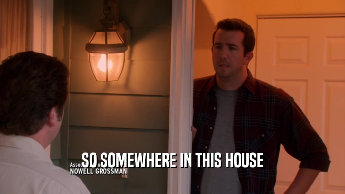 SO SOMEWHERE IN THIS HOUSE  