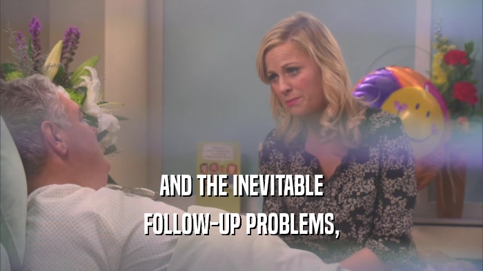 AND THE INEVITABLE FOLLOW-UP PROBLEMS, 