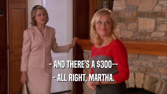 - AND THERE'S A $300-- - ALL RIGHT, MARTHA. 