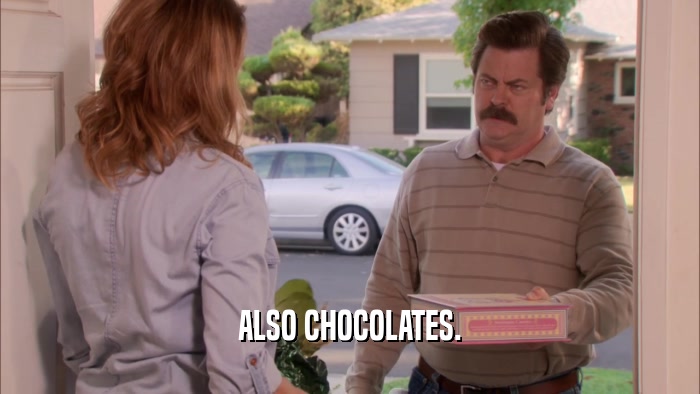 ALSO CHOCOLATES.  