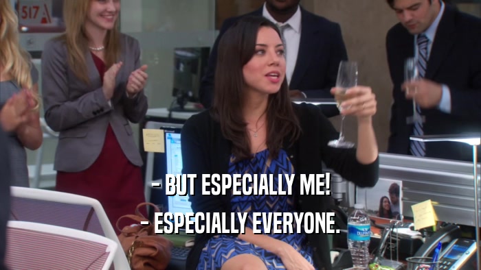 - BUT ESPECIALLY ME! - ESPECIALLY EVERYONE. 