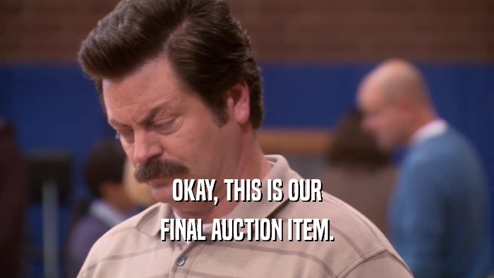 OKAY, THIS IS OUR FINAL AUCTION ITEM. 