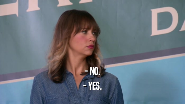 - NO. - YES. 