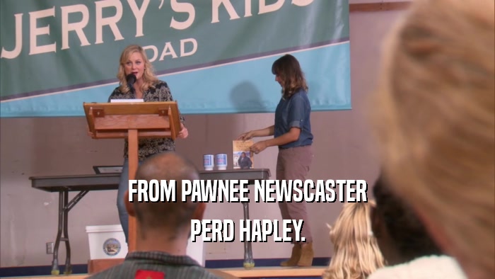 FROM PAWNEE NEWSCASTER PERD HAPLEY. 