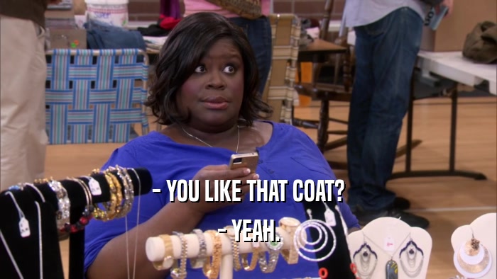- YOU LIKE THAT COAT? - YEAH. 