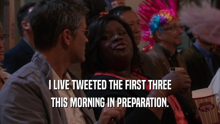 I LIVE TWEETED THE FIRST THREE THIS MORNING IN PREPARATION. 
