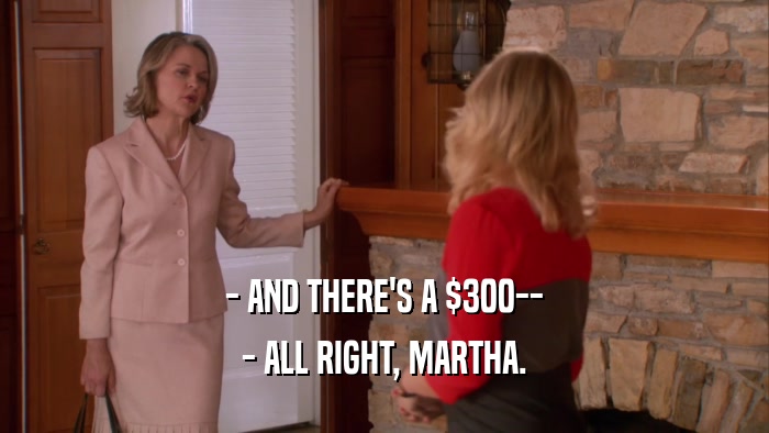 - AND THERE'S A $300-- - ALL RIGHT, MARTHA. 