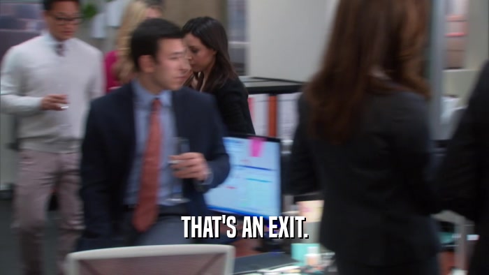 THAT'S AN EXIT.  