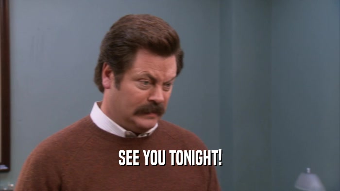 SEE YOU TONIGHT!  