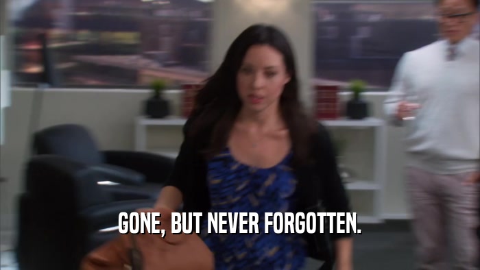 GONE, BUT NEVER FORGOTTEN.  