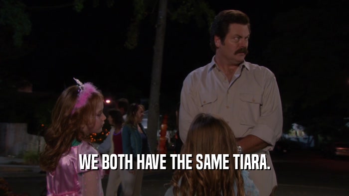 WE BOTH HAVE THE SAME TIARA.  