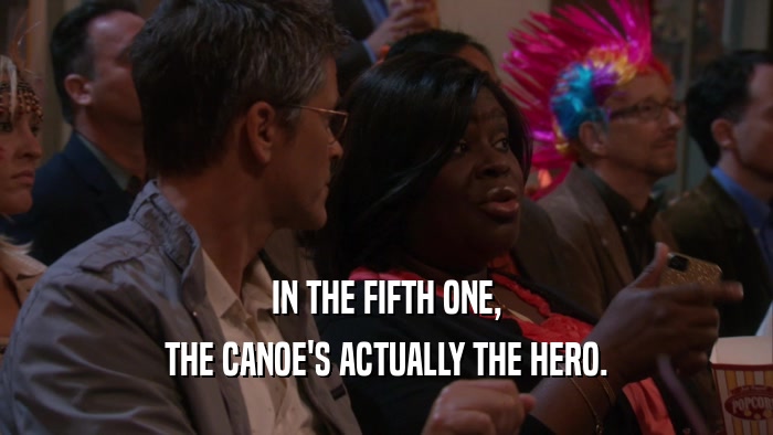 IN THE FIFTH ONE, THE CANOE'S ACTUALLY THE HERO. 