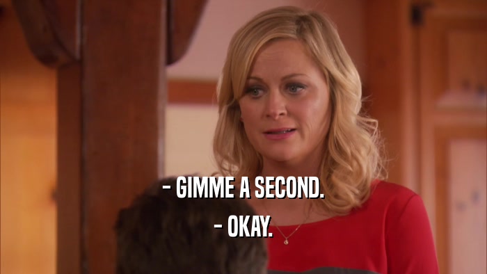 - GIMME A SECOND. - OKAY. 