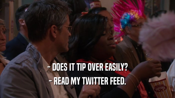 - DOES IT TIP OVER EASILY? - READ MY TWITTER FEED. 