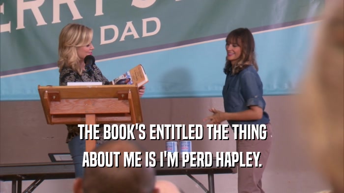 THE BOOK'S ENTITLED THE THING ABOUT ME IS I'M PERD HAPLEY. 