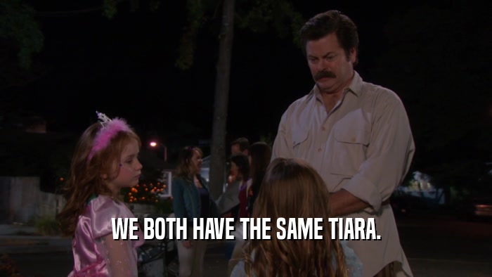 WE BOTH HAVE THE SAME TIARA.  