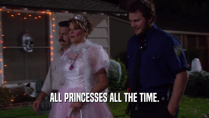 ALL PRINCESSES ALL THE TIME.  