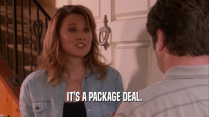IT'S A PACKAGE DEAL.  