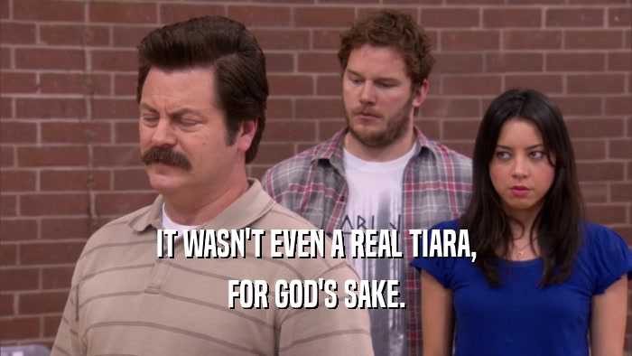 IT WASN'T EVEN A REAL TIARA, FOR GOD'S SAKE. 