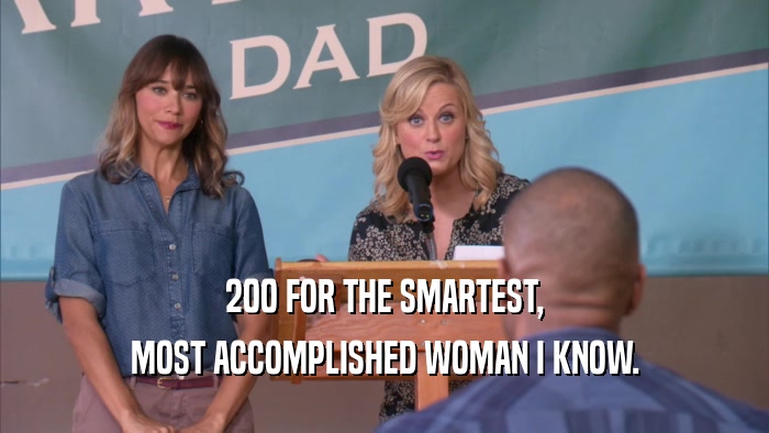 200 FOR THE SMARTEST, MOST ACCOMPLISHED WOMAN I KNOW. 