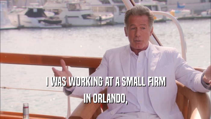 I WAS WORKING AT A SMALL FIRM IN ORLANDO, 
