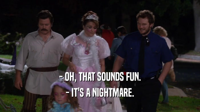 - OH, THAT SOUNDS FUN. - IT'S A NIGHTMARE. 