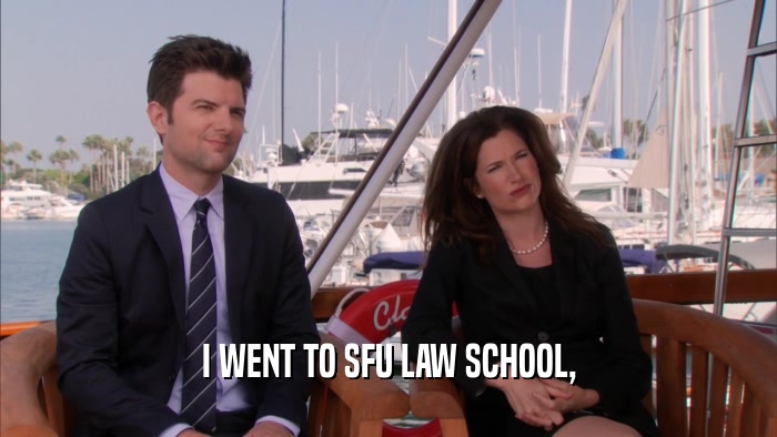 I WENT TO SFU LAW SCHOOL,  