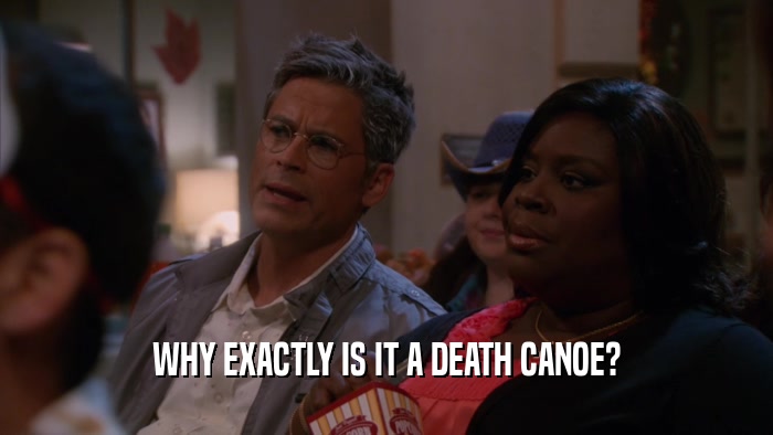 WHY EXACTLY IS IT A DEATH CANOE?
  
