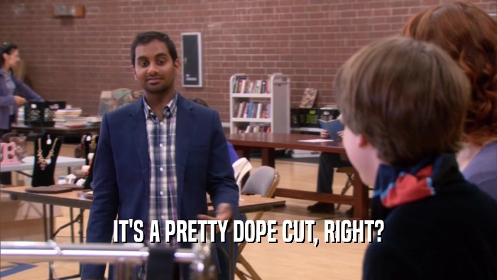 IT'S A PRETTY DOPE CUT, RIGHT?  