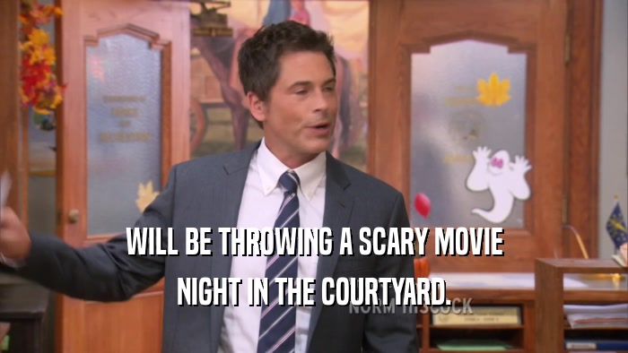WILL BE THROWING A SCARY MOVIE NIGHT IN THE COURTYARD. 