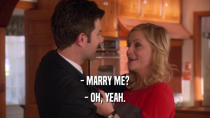 - MARRY ME? - OH, YEAH. 